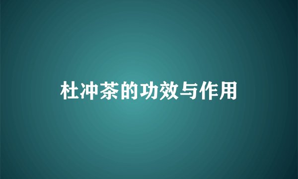 杜冲茶的功效与作用