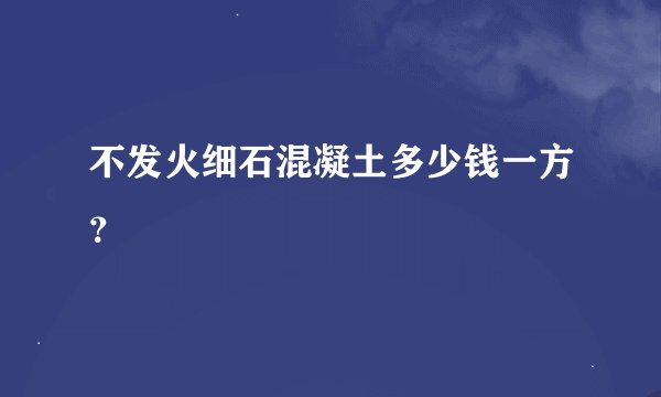 不发火细石混凝土多少钱一方？