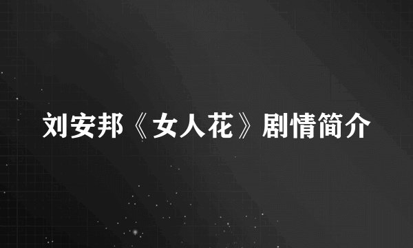 刘安邦《女人花》剧情简介