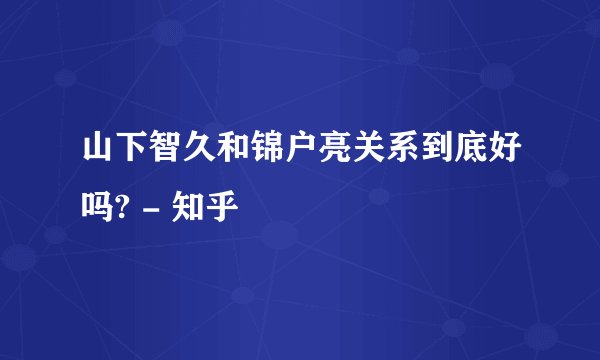 山下智久和锦户亮关系到底好吗? - 知乎
