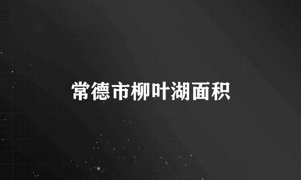 常德市柳叶湖面积