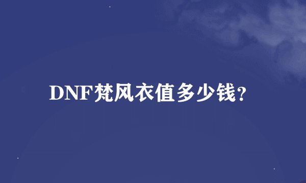DNF梵风衣值多少钱？