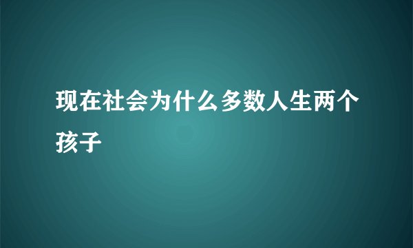 现在社会为什么多数人生两个孩子