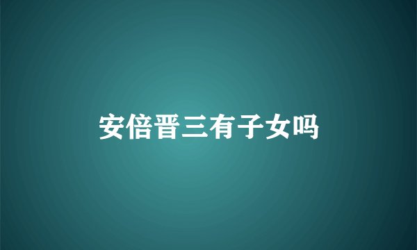 安倍晋三有子女吗