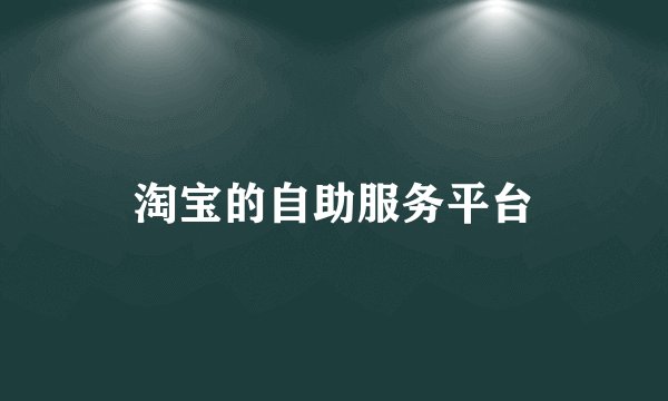 淘宝的自助服务平台