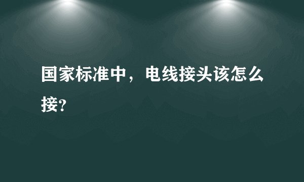 国家标准中,电线接头该怎么接?