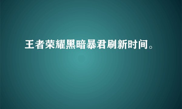 王者荣耀黑暗暴君刷新时间。