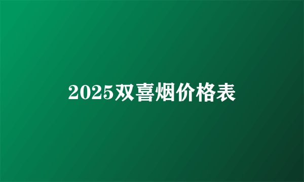 2025双喜烟价格表