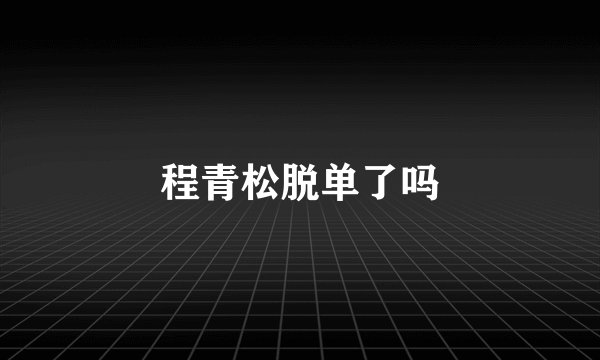 程青松脱单了吗
