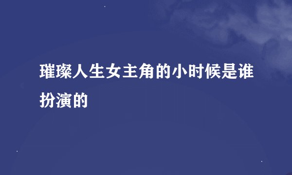 璀璨人生女主角的小时候是谁扮演的
