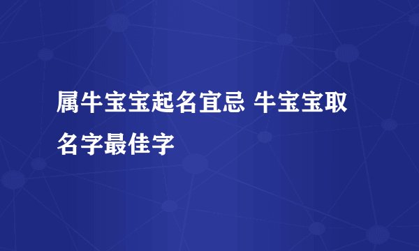 属牛宝宝起名宜忌 牛宝宝取名字最佳字