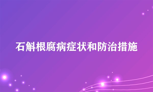 石斛根腐病症状和防治措施