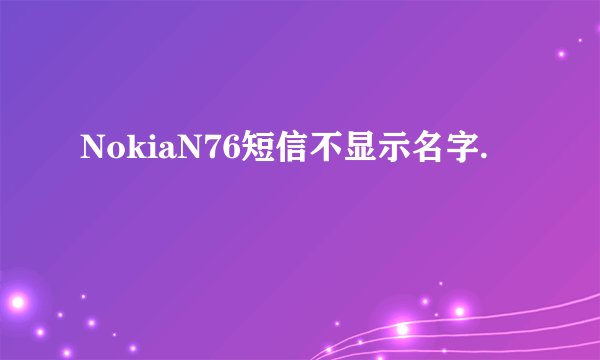 NokiaN76短信不显示名字.