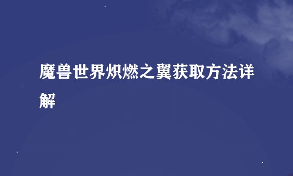魔兽世界炽燃之翼获取方法详解