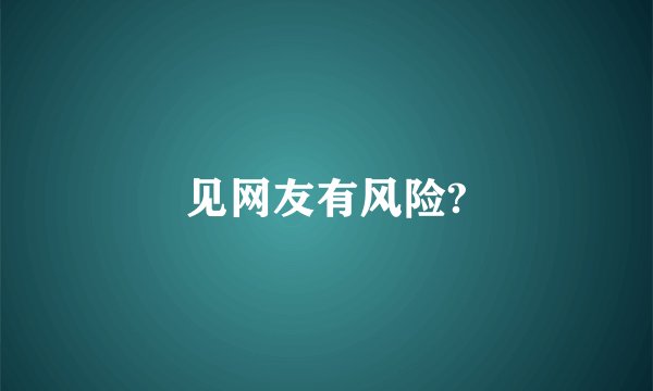 见网友有风险?