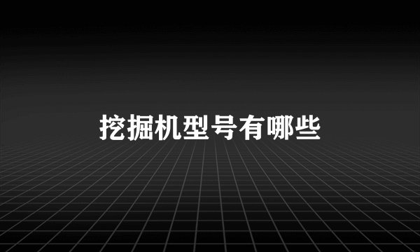挖掘机型号有哪些