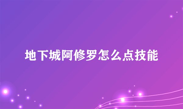 地下城阿修罗怎么点技能