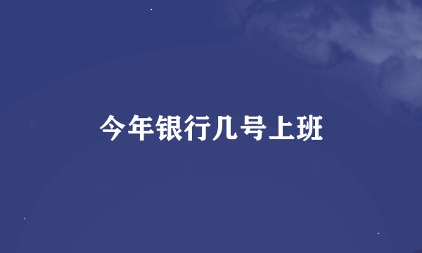 今年银行几号上班