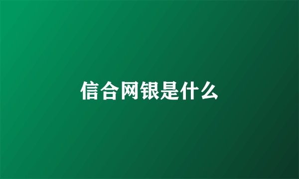 信合网银是什么