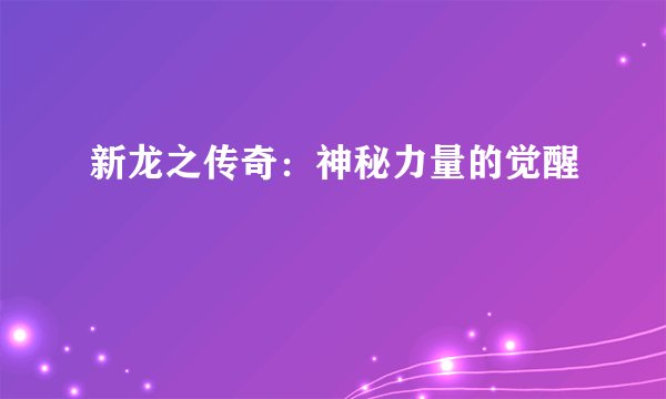 新龙之传奇：神秘力量的觉醒