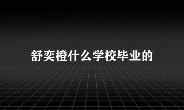 舒奕橙什么学校毕业的