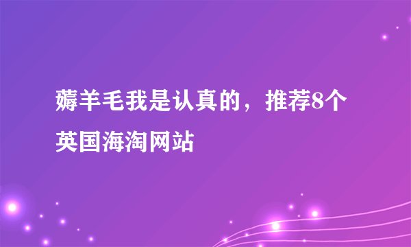 薅羊毛我是认真的，推荐8个英国海淘网站