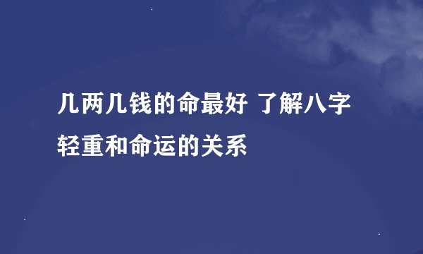 几两几钱的命最好 了解八字轻重和命运的关系