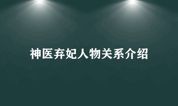 神医弃妃人物关系介绍