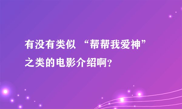有没有类似 “帮帮我爱神”之类的电影介绍啊？