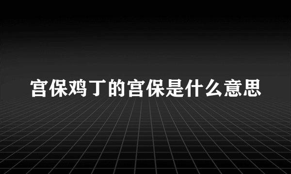 宫保鸡丁的宫保是什么意思