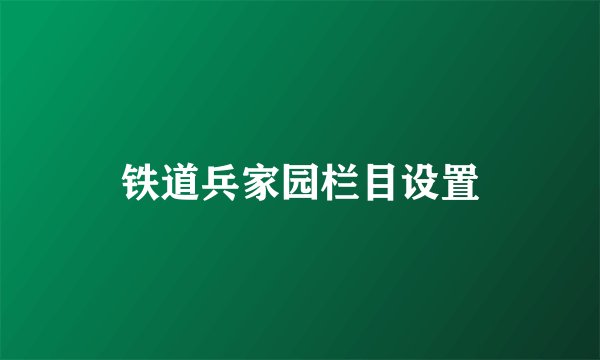 铁道兵家园栏目设置