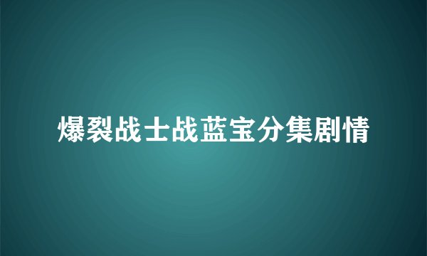 爆裂战士战蓝宝分集剧情