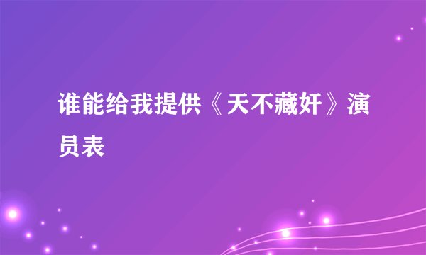 谁能给我提供《天不藏奸》演员表
