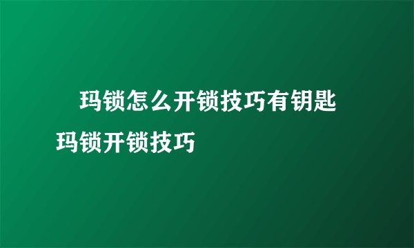 玥玛锁怎么开锁技巧有钥匙玥玛锁开锁技巧