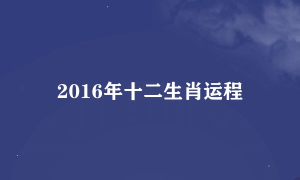 2016年十二生肖运程