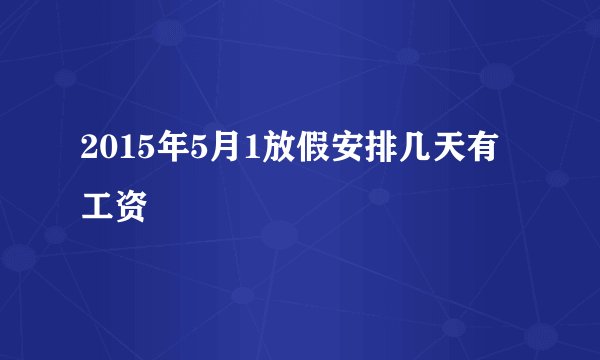 2015年5月1放假安排几天有工资