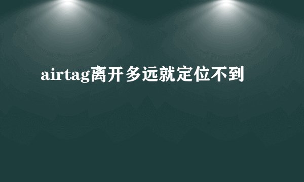 airtag离开多远就定位不到