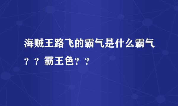 海贼王路飞的霸气是什么霸气？？霸王色？？