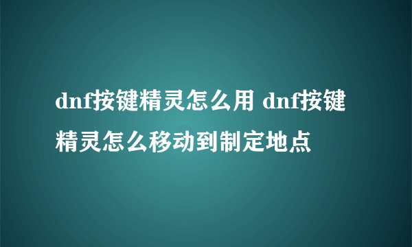 dnf按键精灵怎么用 dnf按键精灵怎么移动到制定地点