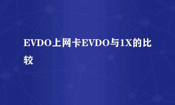 EVDO上网卡EVDO与1X的比较