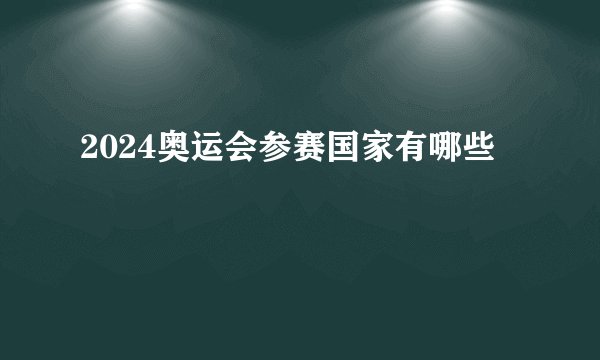 2024奥运会参赛国家有哪些