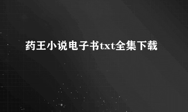 药王小说电子书txt全集下载