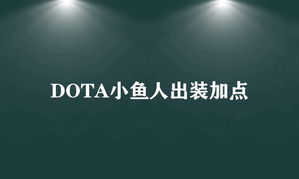 DOTA小鱼人出装加点