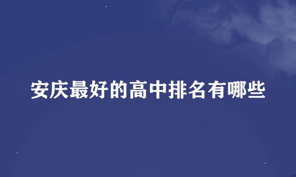 安庆最好的高中排名有哪些
