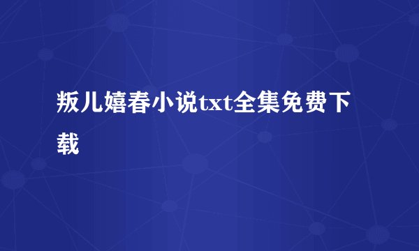 叛儿嬉春小说txt全集免费下载