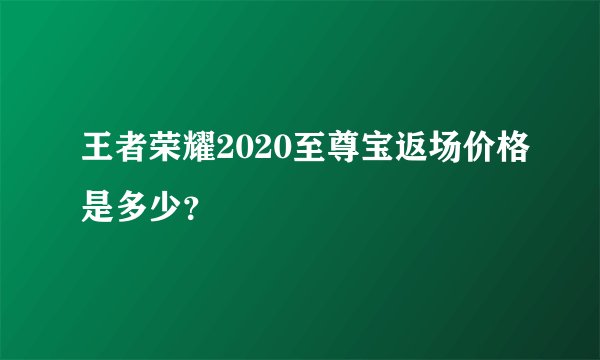 王者荣耀2020至尊宝返场价格是多少？