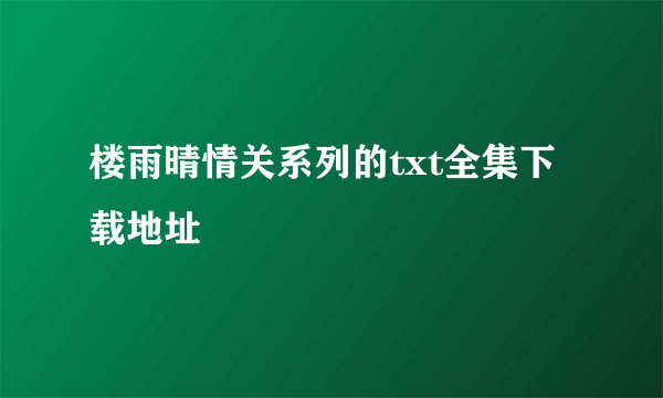 楼雨晴情关系列的txt全集下载地址