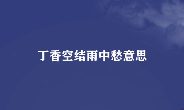 丁香空结雨中愁意思