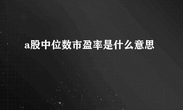 a股中位数市盈率是什么意思