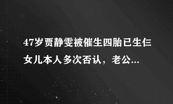 47岁贾静雯被催生四胎已生仨女儿本人多次否认，老公态度大不同